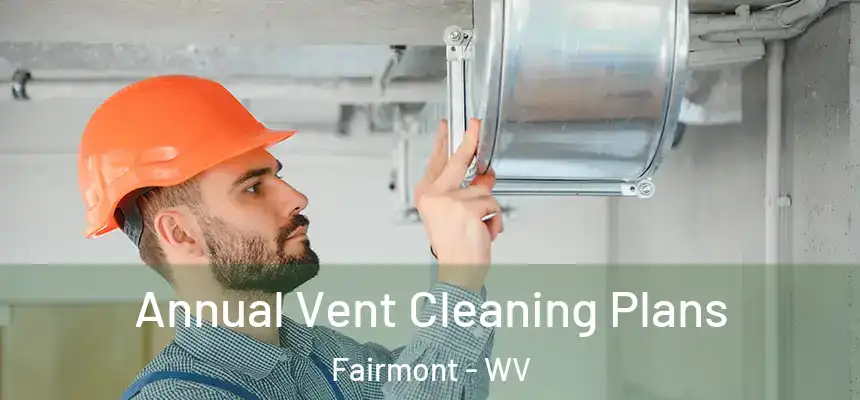  Annual Vent Cleaning Plans Fairmont - WV