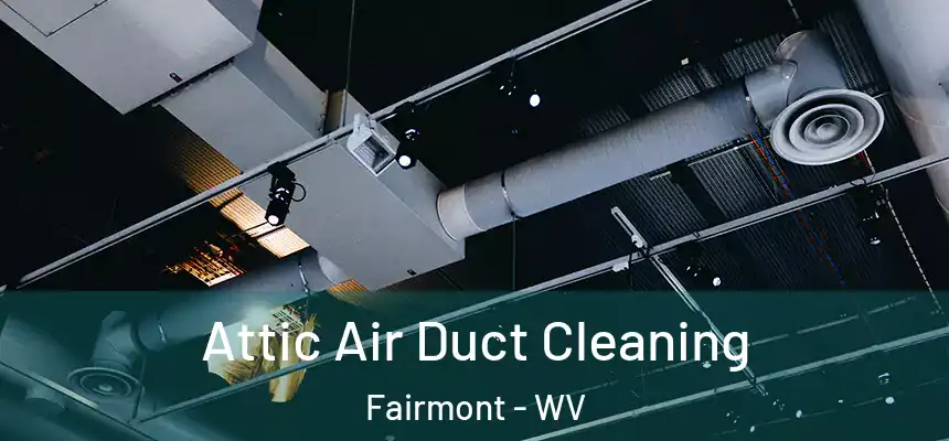  Attic Air Duct Cleaning Fairmont - WV