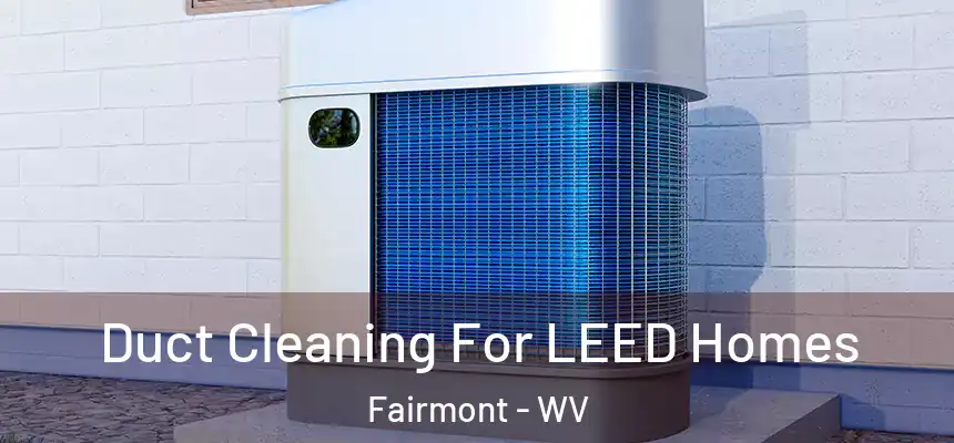  Duct Cleaning For LEED Homes Fairmont - WV