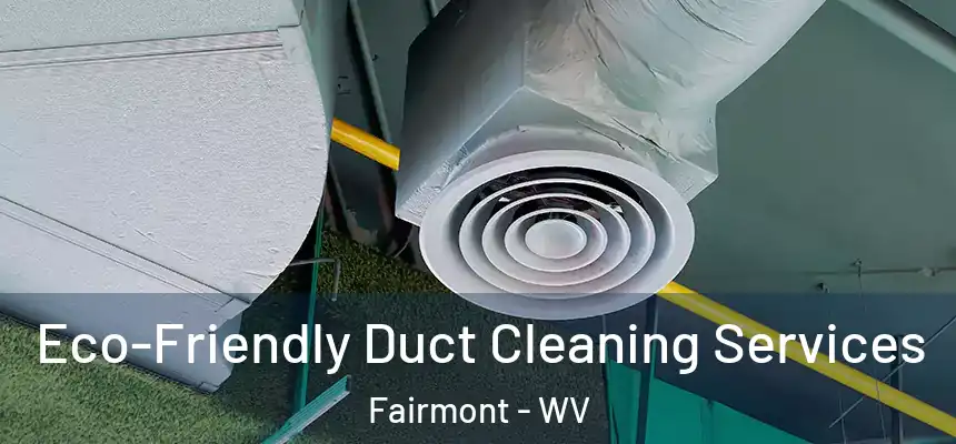  Eco-Friendly Duct Cleaning Services Fairmont - WV