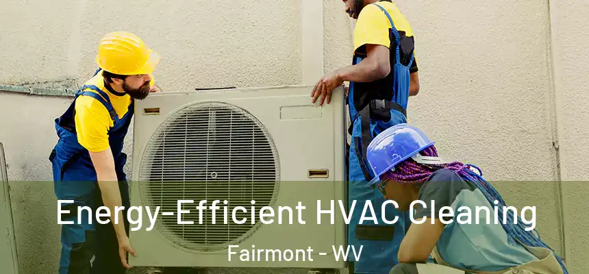  Energy-Efficient HVAC Cleaning Fairmont - WV