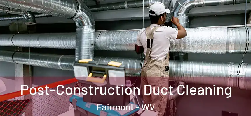  Post-Construction Duct Cleaning Fairmont - WV