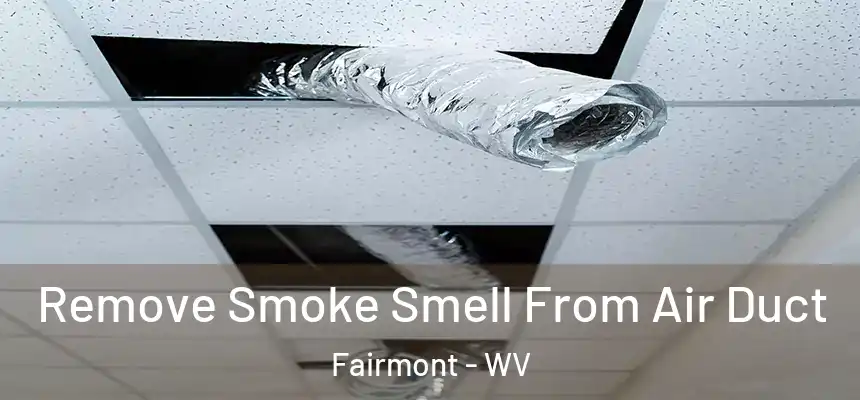  Remove Smoke Smell From Air Duct Fairmont - WV