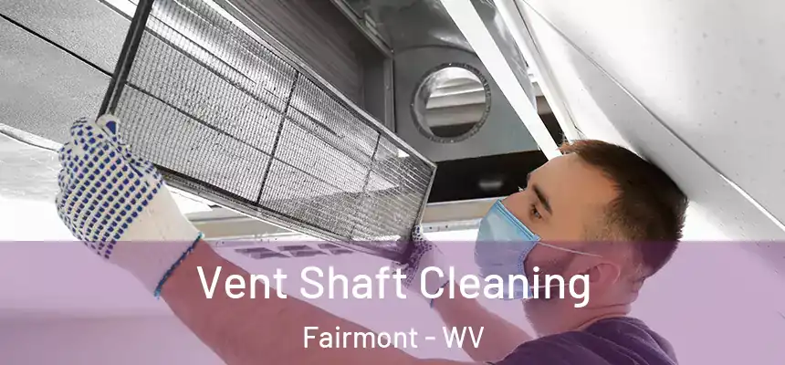 Vent Shaft Cleaning Fairmont - WV