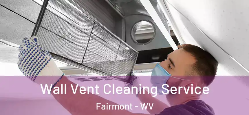 Wall Vent Cleaning Service Fairmont - WV