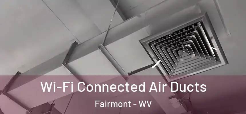 Wi-Fi Connected Air Ducts Fairmont - WV